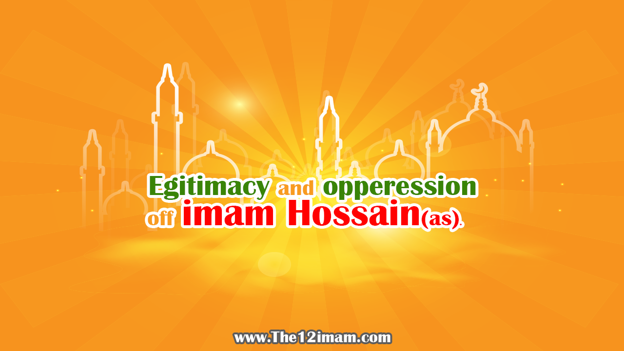 Legitimacy and Opperession of imam Hossain(as)