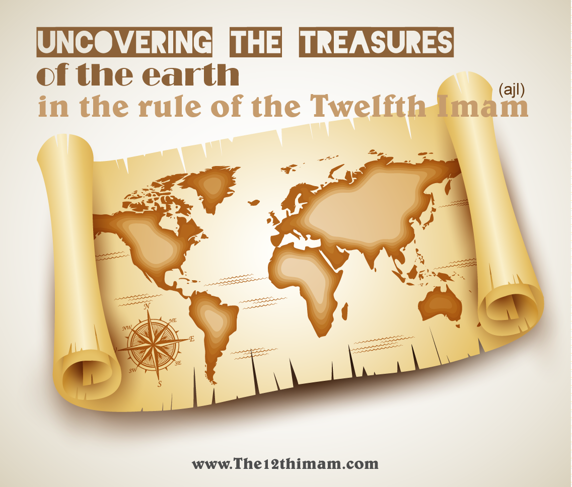 Uncovering the treasures of the earth in the rule of the Twelfth Imam (ajl)