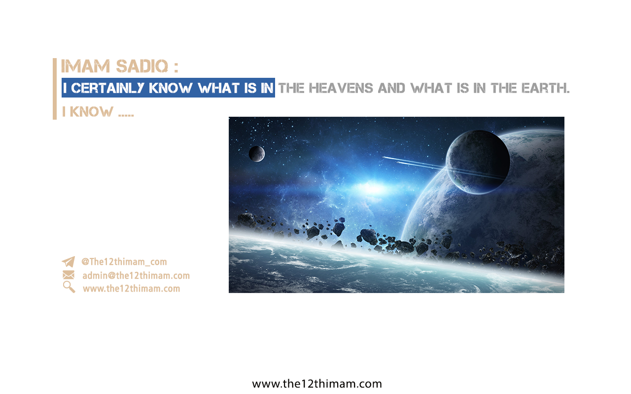 Imam sadiq (s.a) : I certainly know what is in the heavens and what is in the earth , I know …