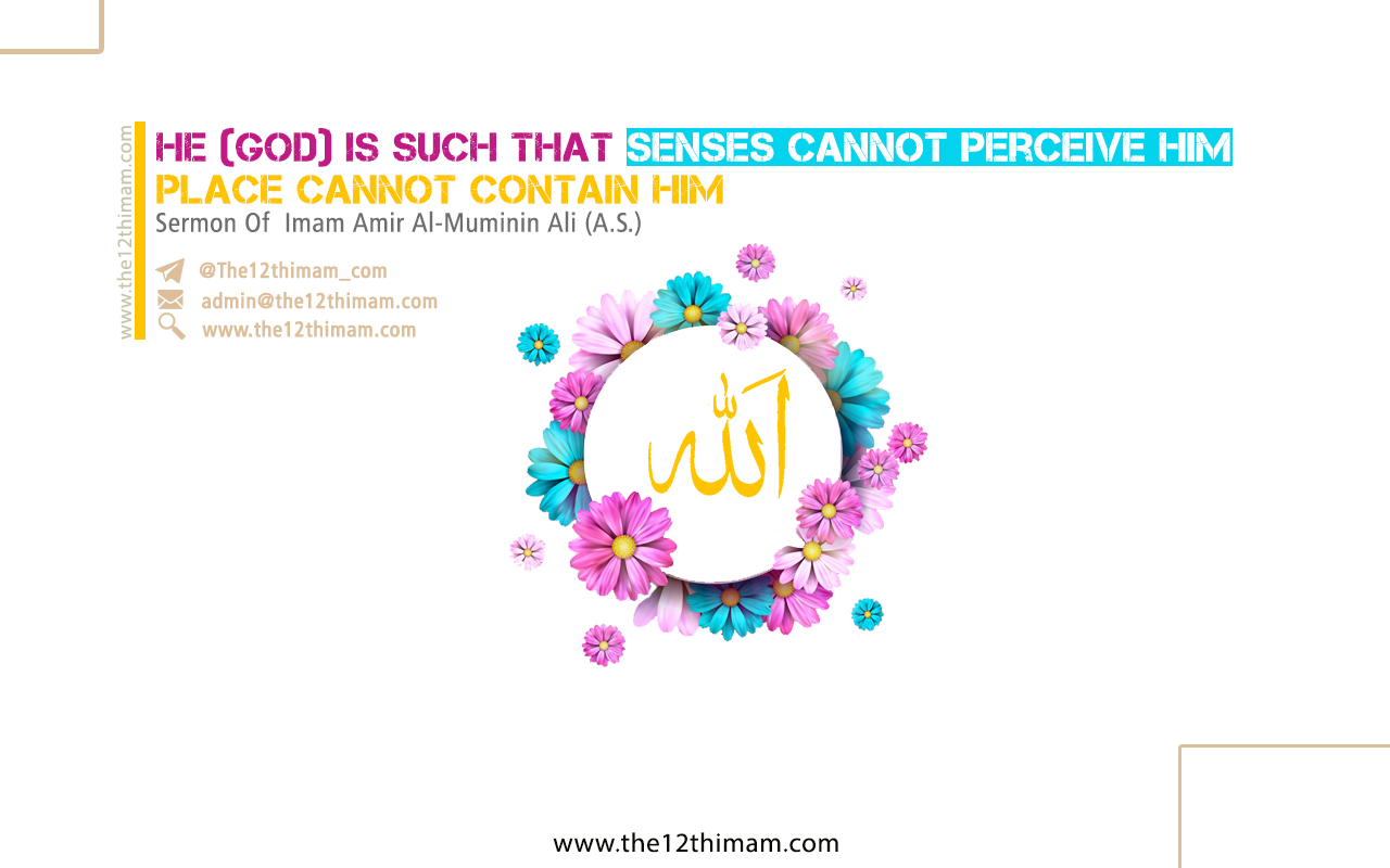He (God) is such that senses cannot perceive Him, place cannot contain Him …..