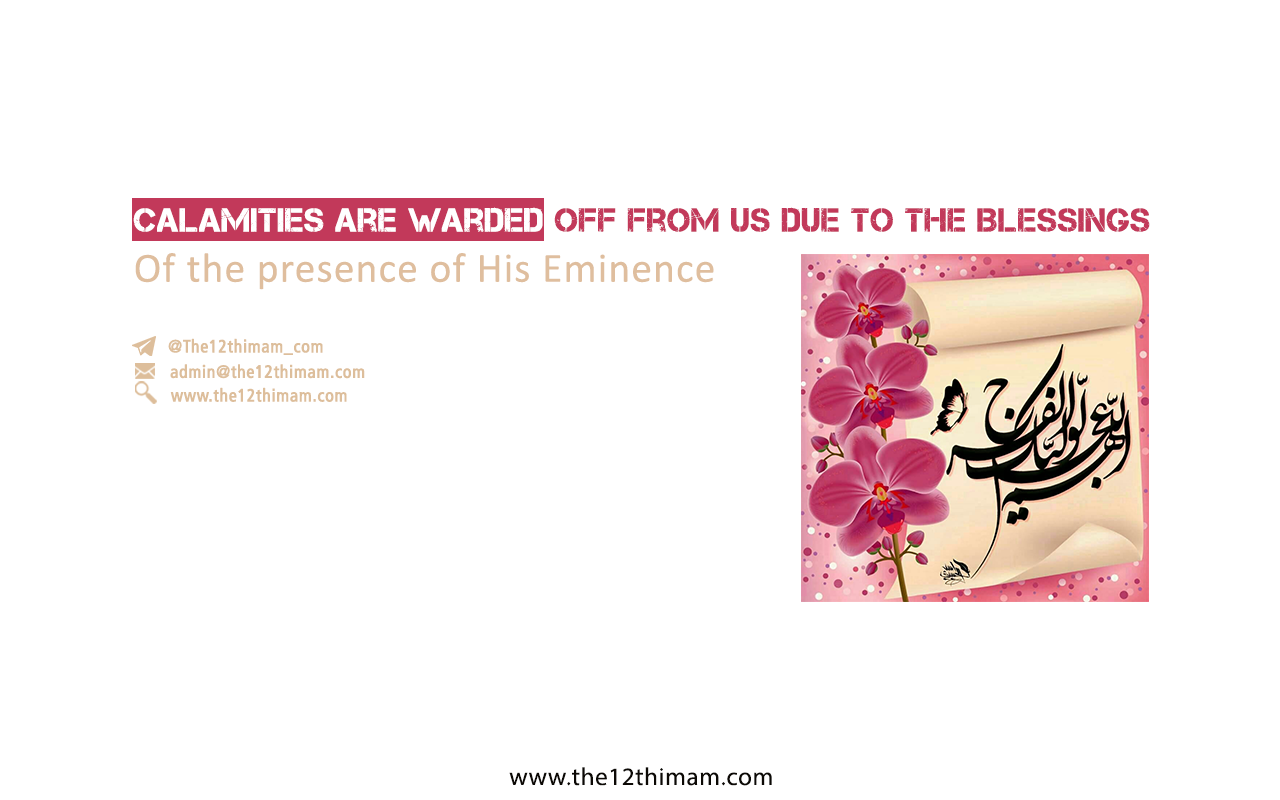 Calamities are warded off from us due to the blessings of the presence of His Eminence (Twelfth imam)