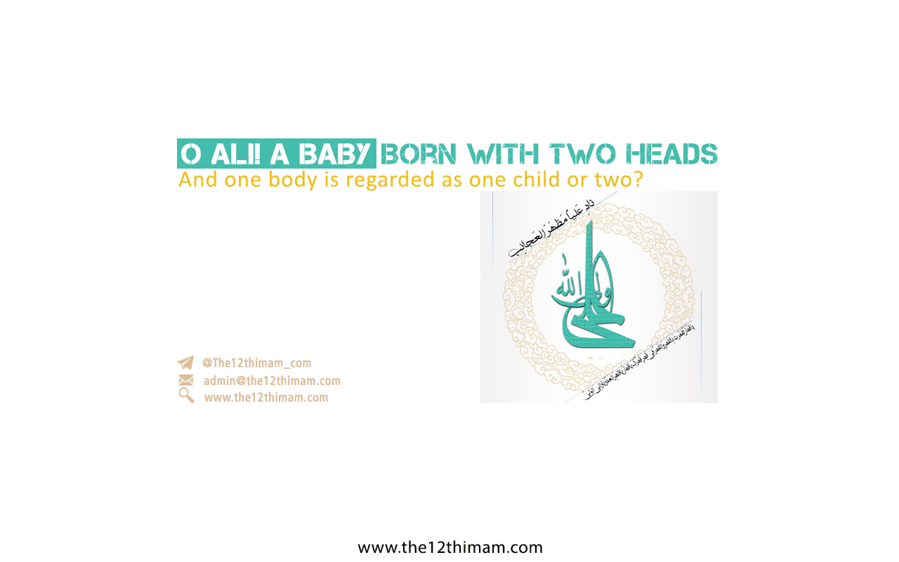 O Ali! A baby born with two heads and one body is regarded as one child or two?
