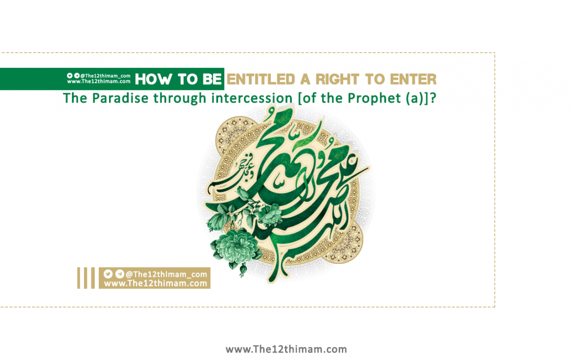 How to be entitled a right to enter the Paradise through intercession [of the Prophet (a)]?