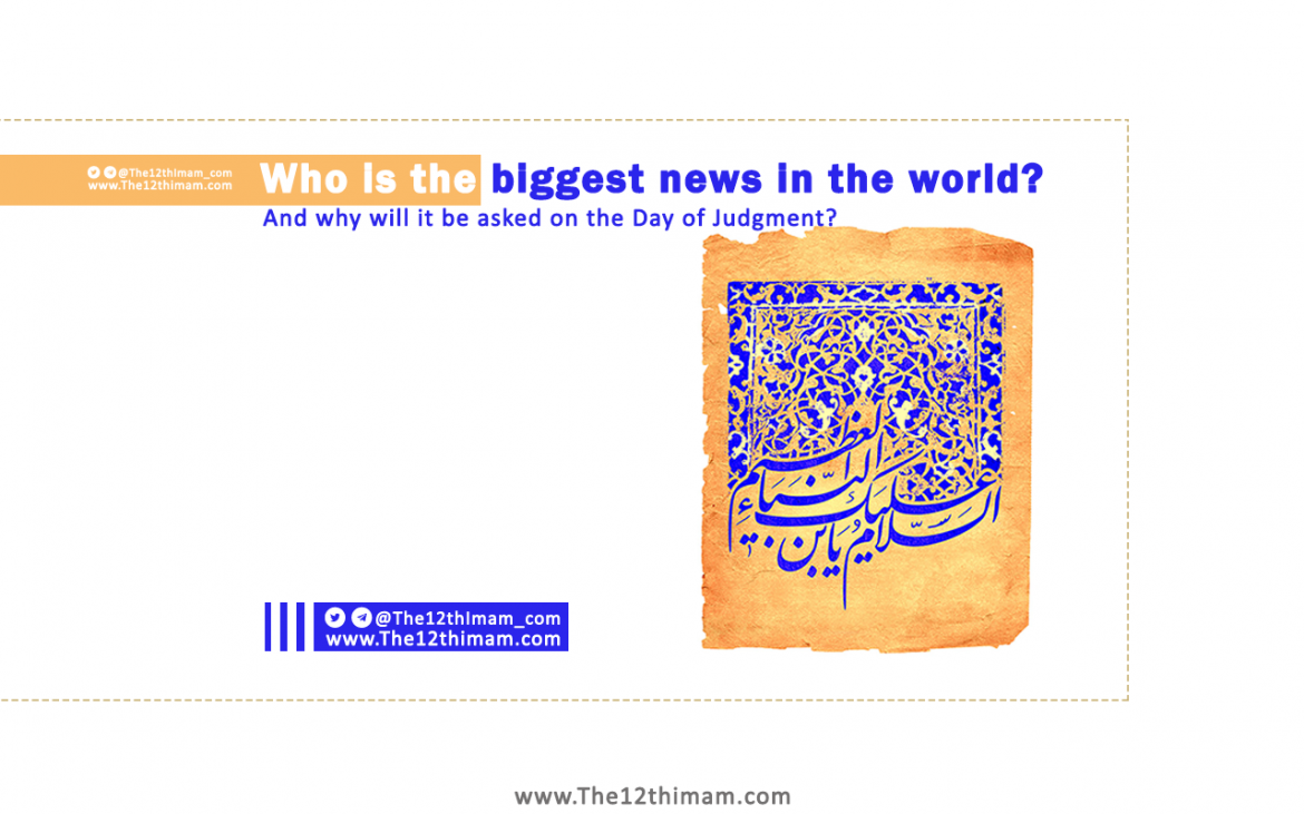 Who is the biggest news in the world? And why will it be asked on the Day of Judgment?