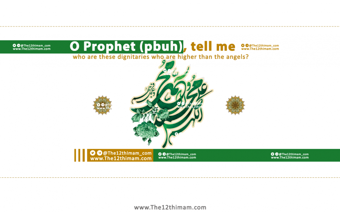 O Prophet (pbuh), tell me, who are these dignitaries who are higher than the angels?
