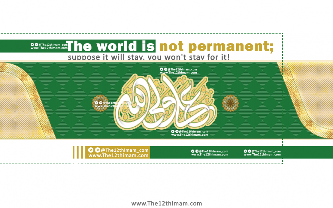 The world is not permanent; suppose it will stay, you won’t stay for it!