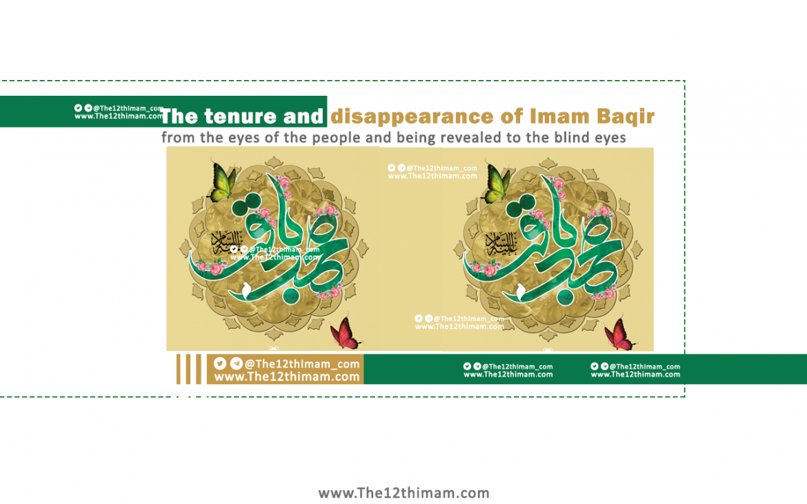 The tenure and disappearance of Imam Baqir from the eyes of the people and being revealed to the blind eyes