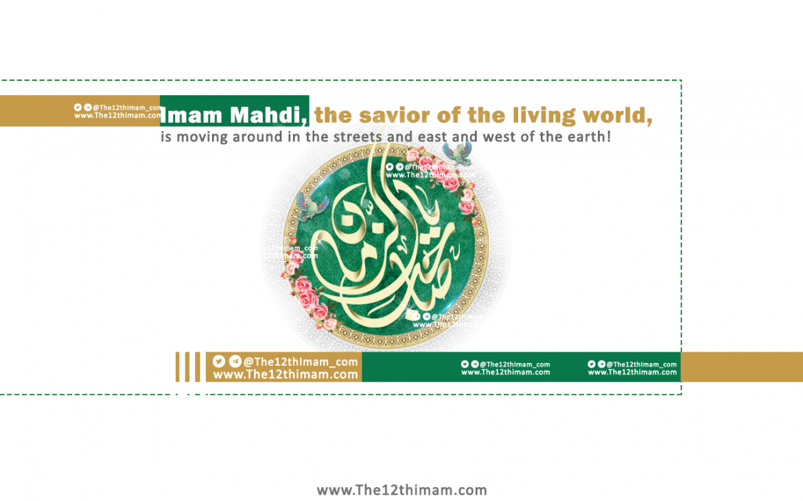 Imam Mahdi, the savior of the living world, is moving around in the streets and east and west of the earth!